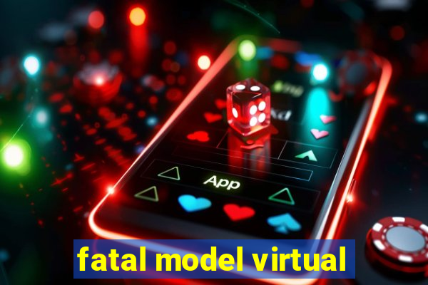 fatal model virtual